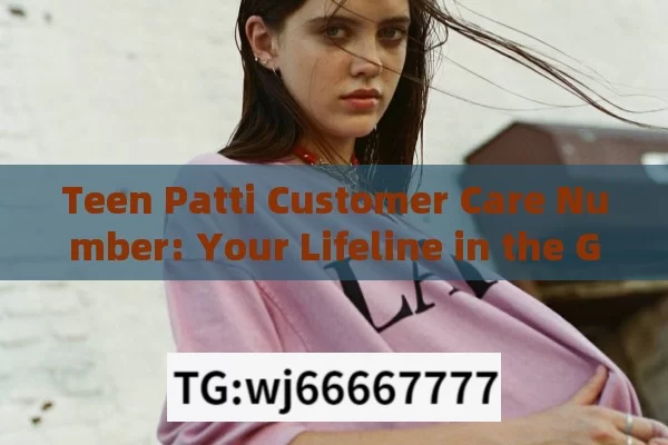 Teen Patti Customer Care Number: Your Lifeline in the Gaming World