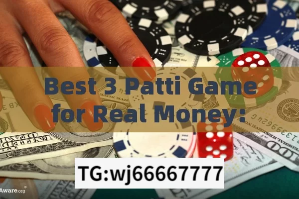 Best 3 Patti Game for Real Money: Unraveling the Exciting World