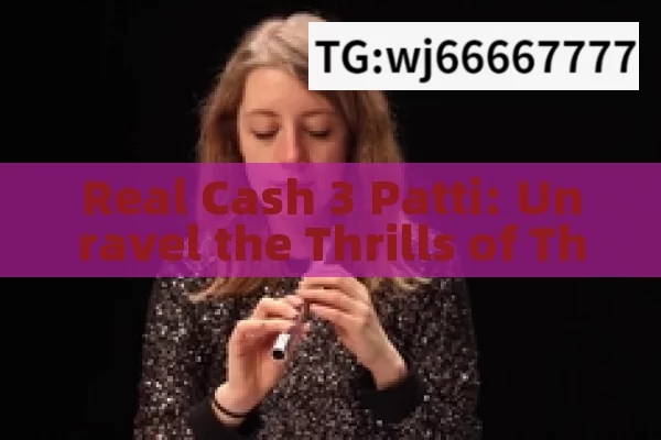 Real Cash 3 Patti: Unravel the Thrills of This Game